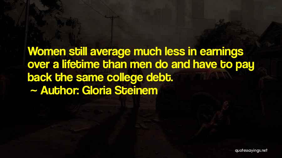 Gloria Steinem Quotes: Women Still Average Much Less In Earnings Over A Lifetime Than Men Do And Have To Pay Back The Same