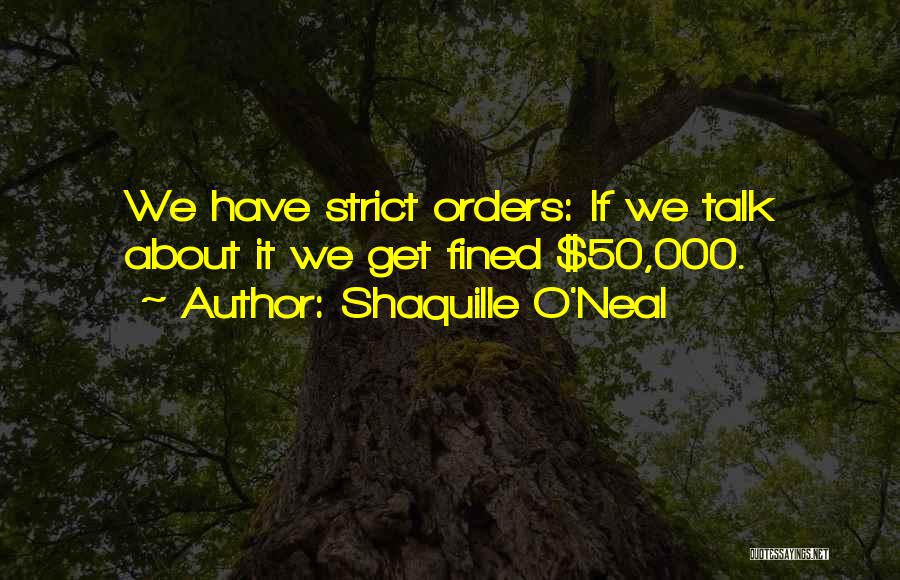 Shaquille O'Neal Quotes: We Have Strict Orders: If We Talk About It We Get Fined $50,000.