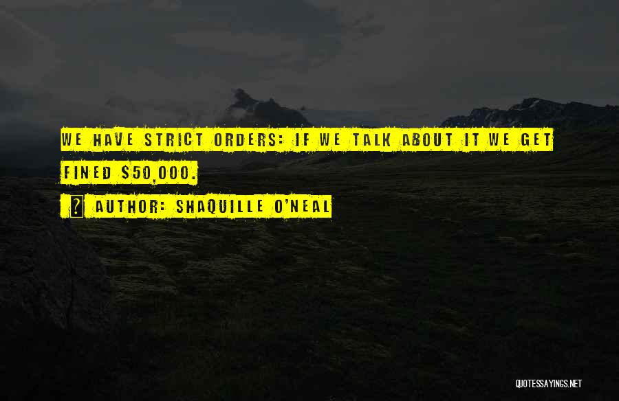 Shaquille O'Neal Quotes: We Have Strict Orders: If We Talk About It We Get Fined $50,000.