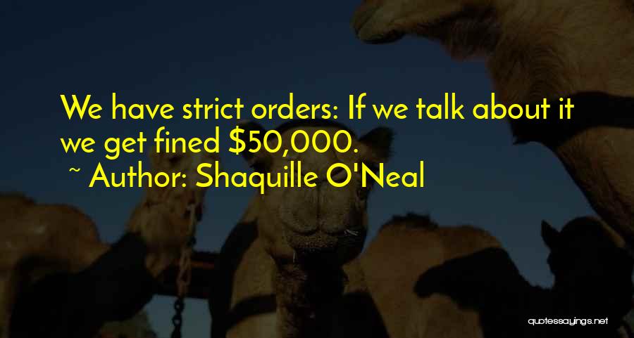 Shaquille O'Neal Quotes: We Have Strict Orders: If We Talk About It We Get Fined $50,000.