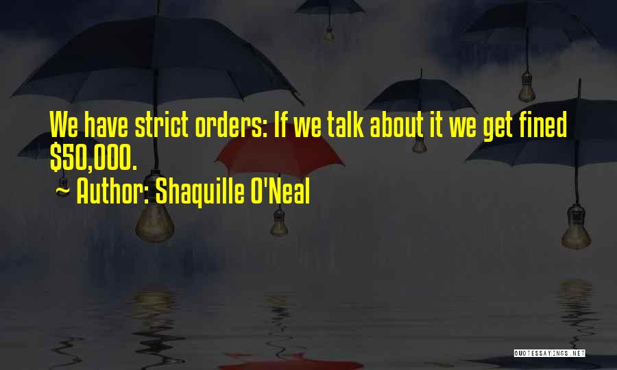Shaquille O'Neal Quotes: We Have Strict Orders: If We Talk About It We Get Fined $50,000.