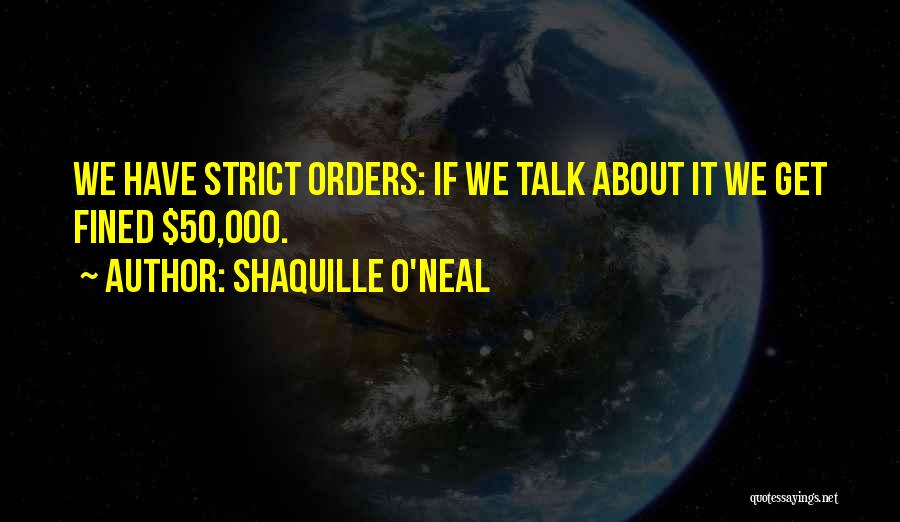 Shaquille O'Neal Quotes: We Have Strict Orders: If We Talk About It We Get Fined $50,000.