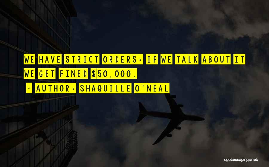 Shaquille O'Neal Quotes: We Have Strict Orders: If We Talk About It We Get Fined $50,000.