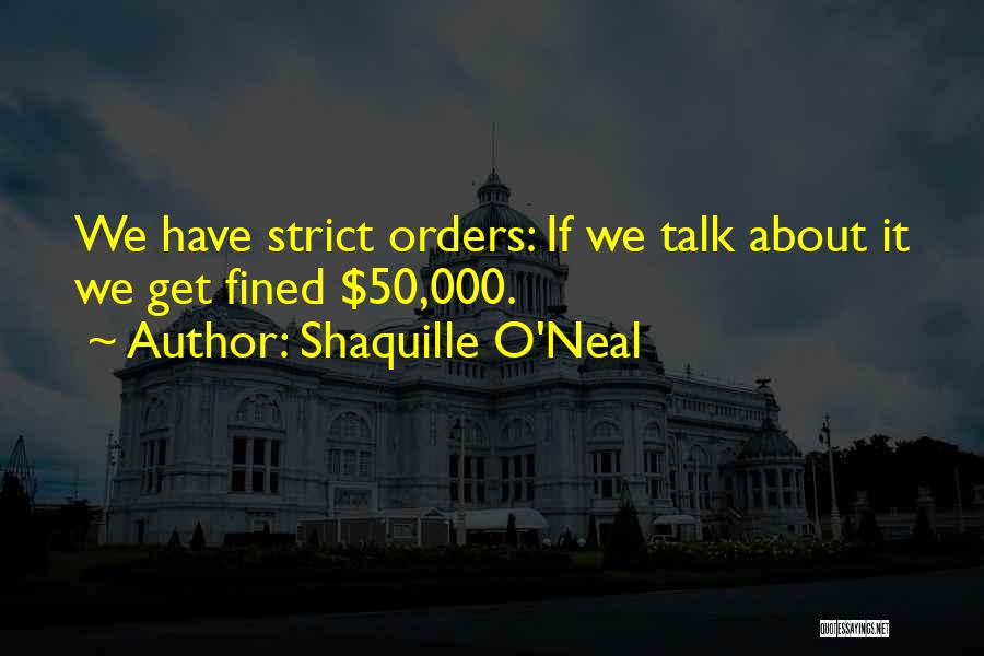Shaquille O'Neal Quotes: We Have Strict Orders: If We Talk About It We Get Fined $50,000.