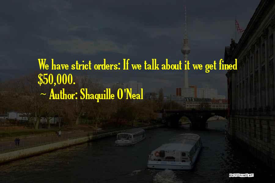 Shaquille O'Neal Quotes: We Have Strict Orders: If We Talk About It We Get Fined $50,000.