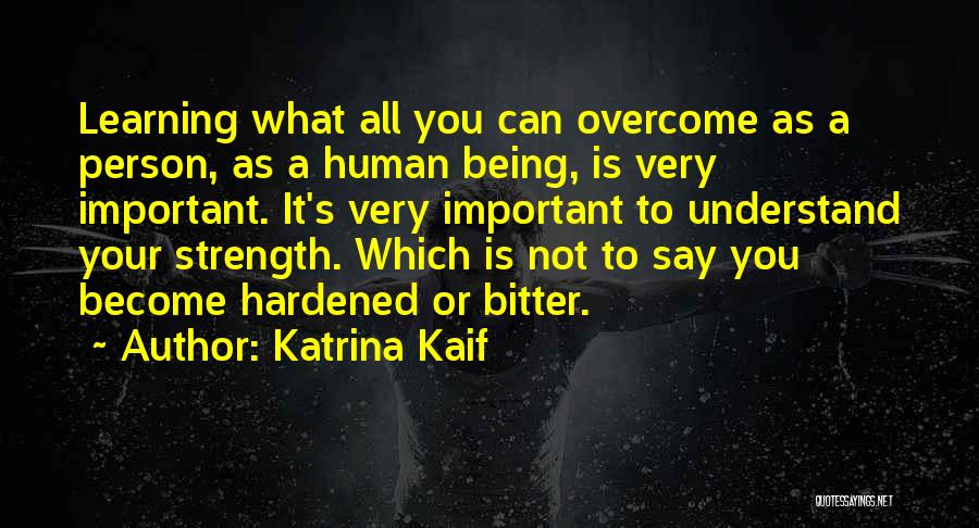 Katrina Kaif Quotes: Learning What All You Can Overcome As A Person, As A Human Being, Is Very Important. It's Very Important To