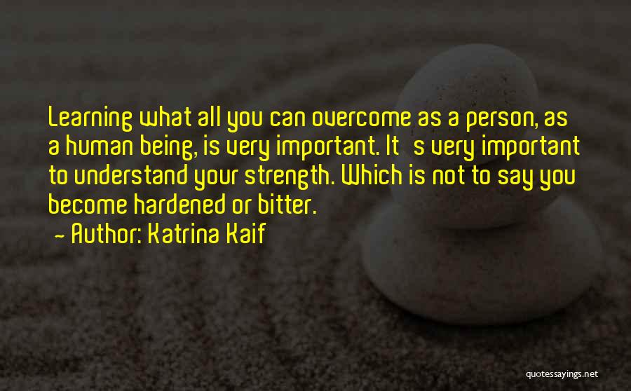Katrina Kaif Quotes: Learning What All You Can Overcome As A Person, As A Human Being, Is Very Important. It's Very Important To