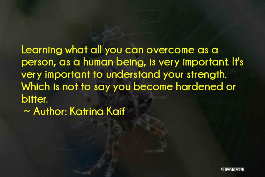 Katrina Kaif Quotes: Learning What All You Can Overcome As A Person, As A Human Being, Is Very Important. It's Very Important To