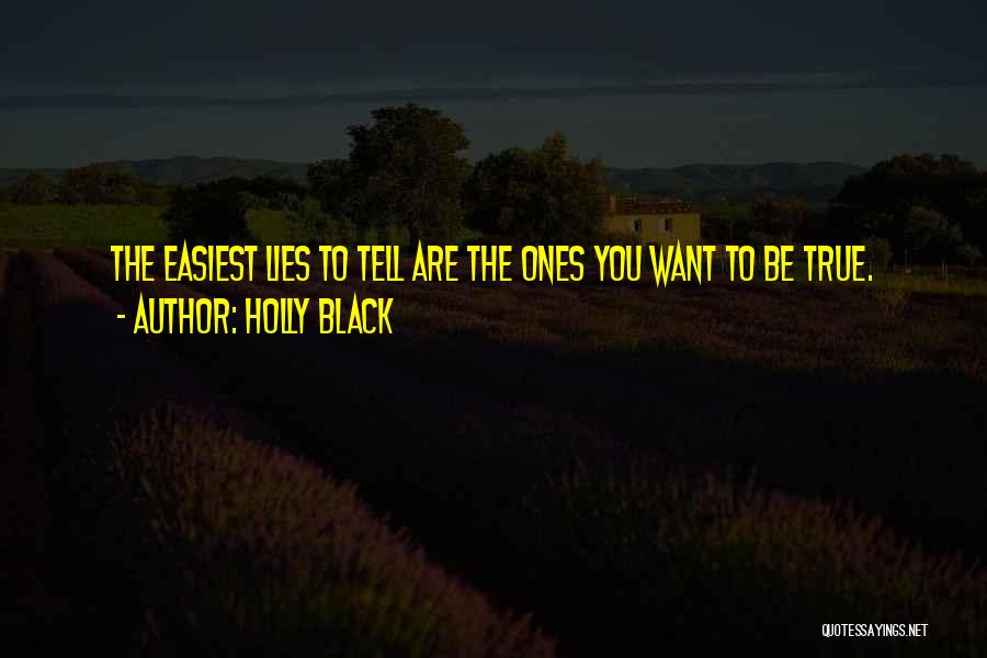 Holly Black Quotes: The Easiest Lies To Tell Are The Ones You Want To Be True.