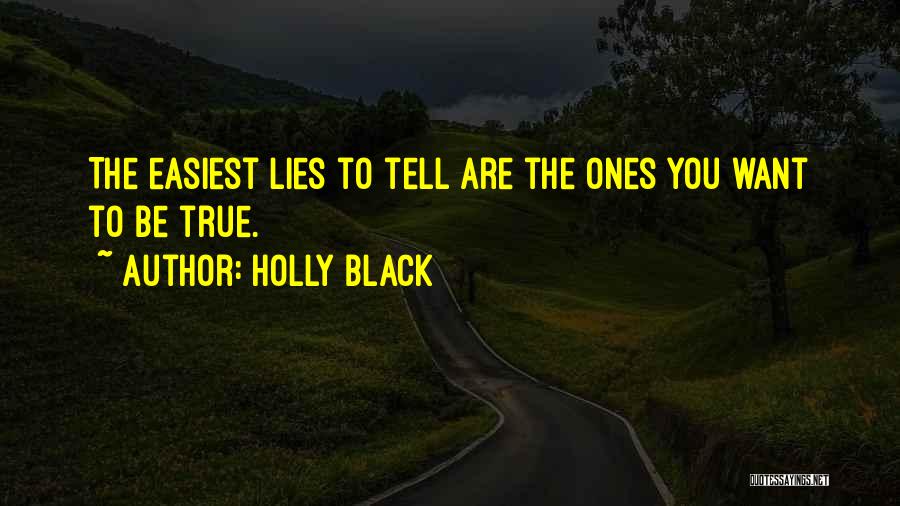 Holly Black Quotes: The Easiest Lies To Tell Are The Ones You Want To Be True.