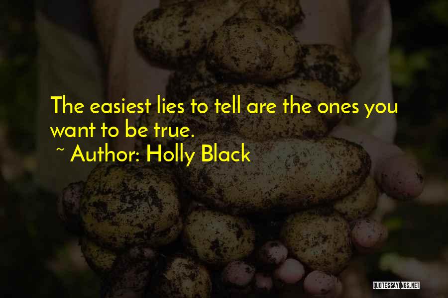 Holly Black Quotes: The Easiest Lies To Tell Are The Ones You Want To Be True.