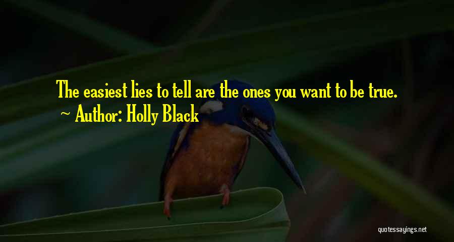 Holly Black Quotes: The Easiest Lies To Tell Are The Ones You Want To Be True.