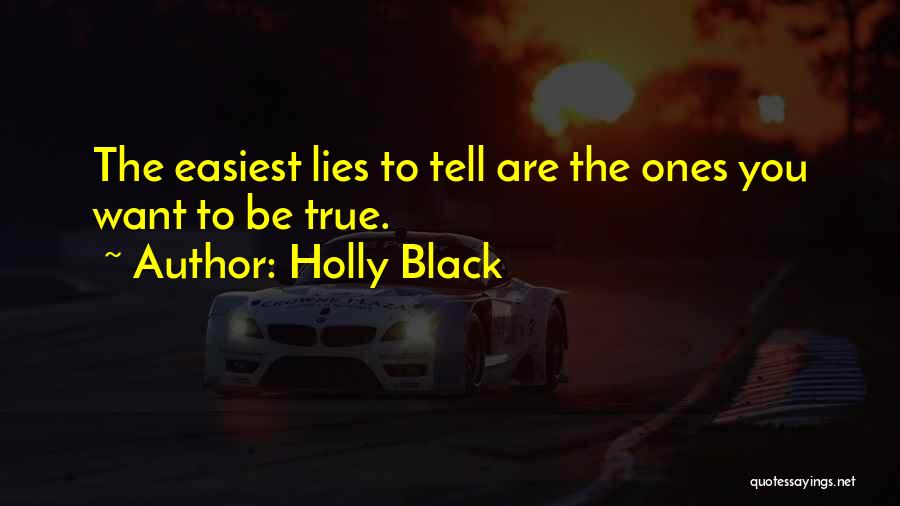 Holly Black Quotes: The Easiest Lies To Tell Are The Ones You Want To Be True.