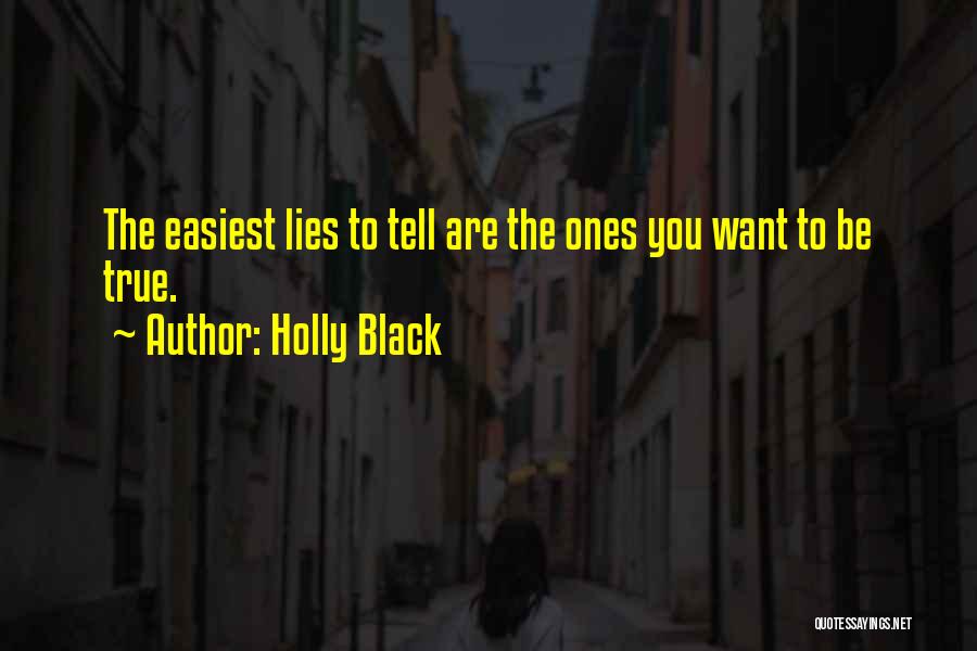 Holly Black Quotes: The Easiest Lies To Tell Are The Ones You Want To Be True.