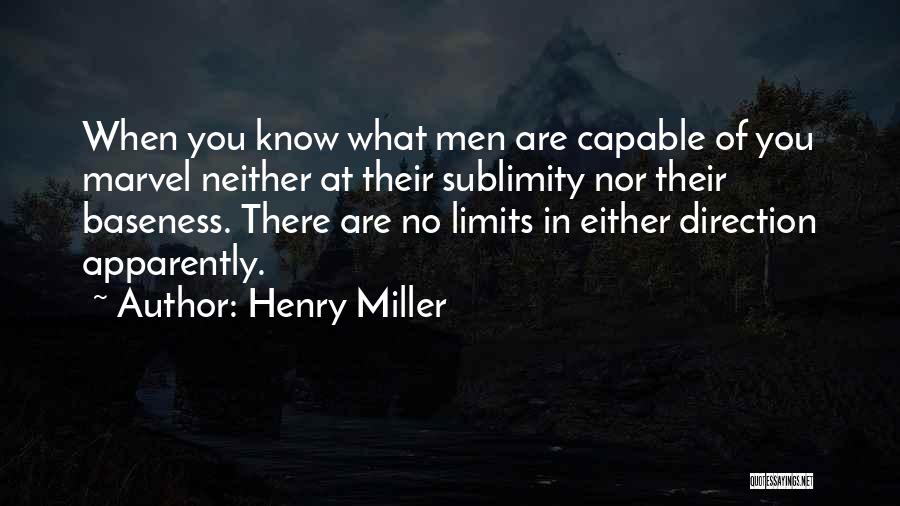 Henry Miller Quotes: When You Know What Men Are Capable Of You Marvel Neither At Their Sublimity Nor Their Baseness. There Are No