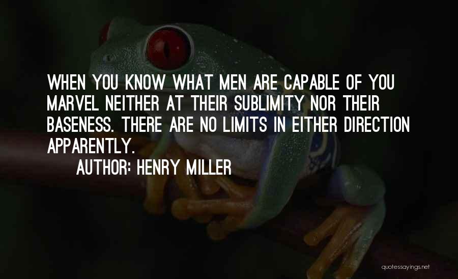 Henry Miller Quotes: When You Know What Men Are Capable Of You Marvel Neither At Their Sublimity Nor Their Baseness. There Are No