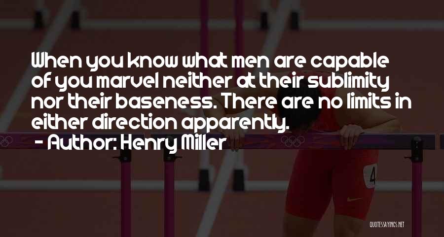 Henry Miller Quotes: When You Know What Men Are Capable Of You Marvel Neither At Their Sublimity Nor Their Baseness. There Are No