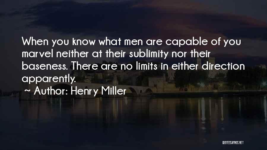 Henry Miller Quotes: When You Know What Men Are Capable Of You Marvel Neither At Their Sublimity Nor Their Baseness. There Are No