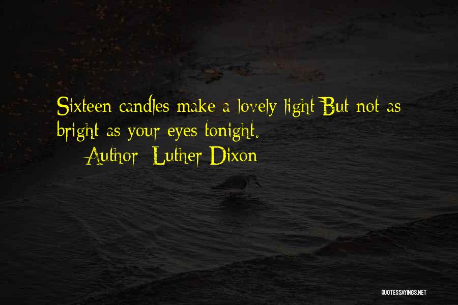 Luther Dixon Quotes: Sixteen Candles Make A Lovely Light But Not As Bright As Your Eyes Tonight.