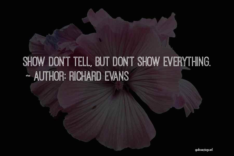 Richard Evans Quotes: Show Don't Tell, But Don't Show Everything.