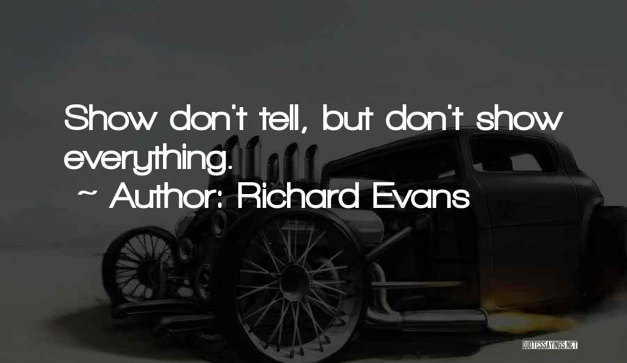 Richard Evans Quotes: Show Don't Tell, But Don't Show Everything.