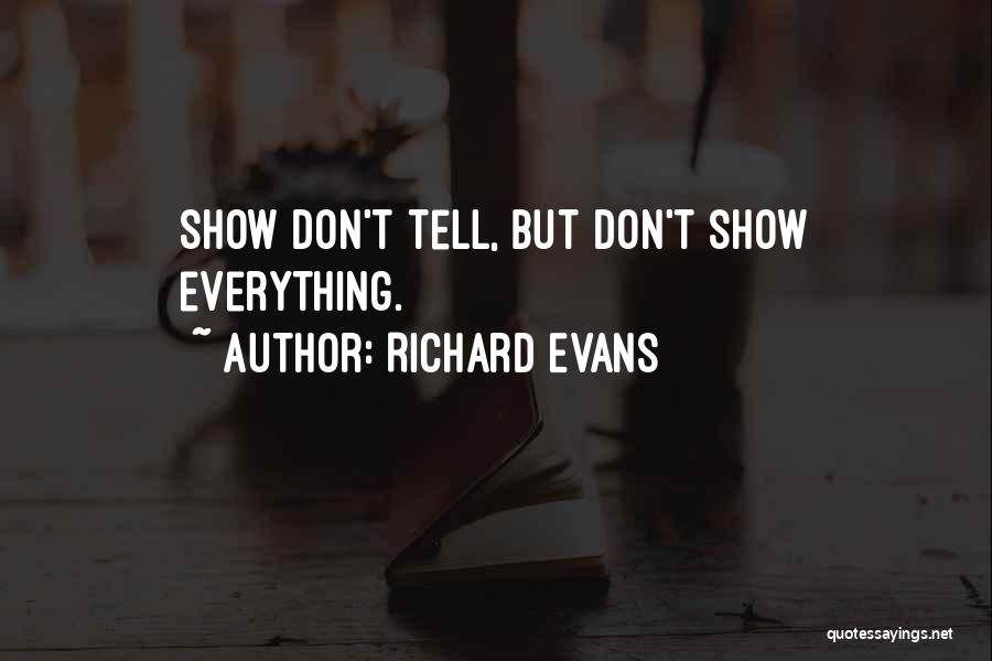 Richard Evans Quotes: Show Don't Tell, But Don't Show Everything.