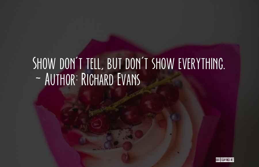 Richard Evans Quotes: Show Don't Tell, But Don't Show Everything.