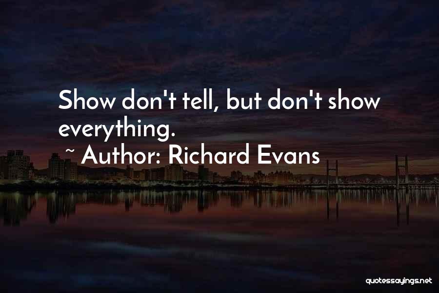 Richard Evans Quotes: Show Don't Tell, But Don't Show Everything.