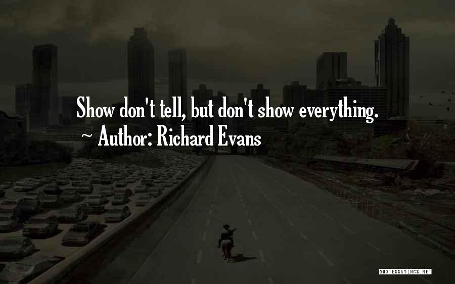 Richard Evans Quotes: Show Don't Tell, But Don't Show Everything.