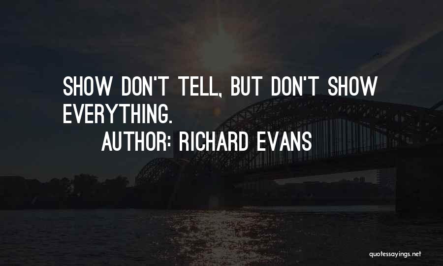 Richard Evans Quotes: Show Don't Tell, But Don't Show Everything.