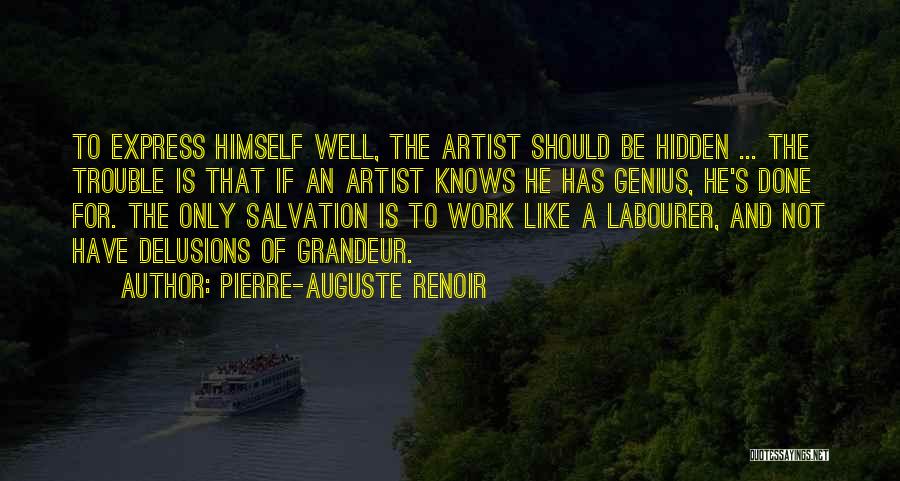 Pierre-Auguste Renoir Quotes: To Express Himself Well, The Artist Should Be Hidden ... The Trouble Is That If An Artist Knows He Has