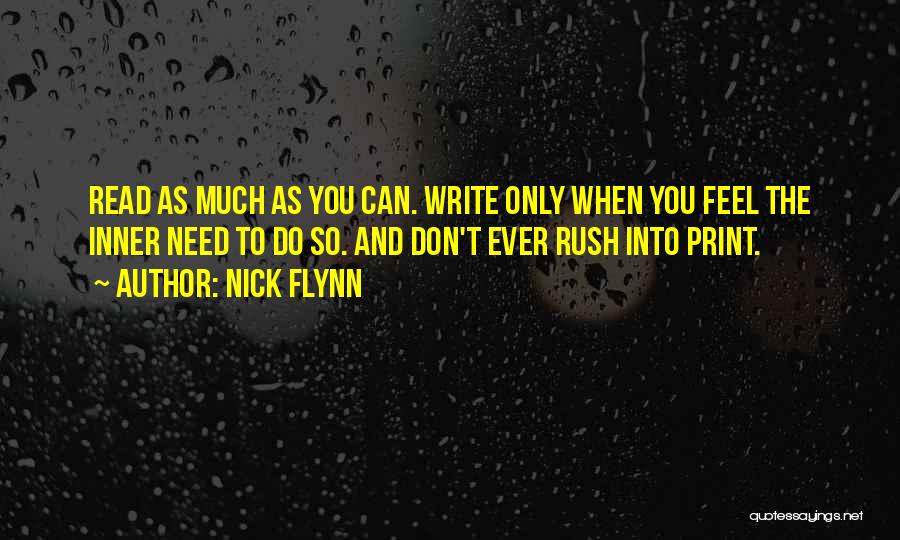 Nick Flynn Quotes: Read As Much As You Can. Write Only When You Feel The Inner Need To Do So. And Don't Ever