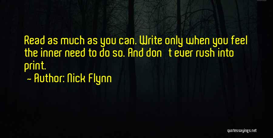 Nick Flynn Quotes: Read As Much As You Can. Write Only When You Feel The Inner Need To Do So. And Don't Ever