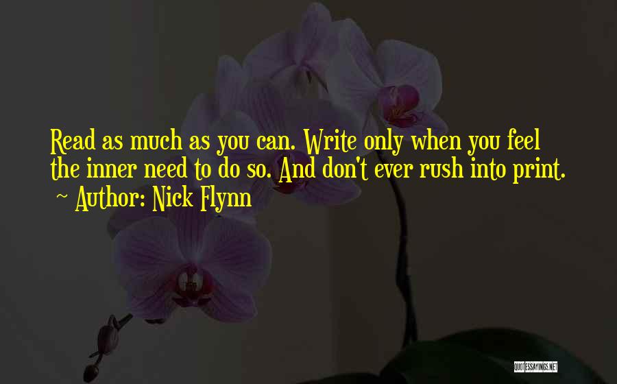 Nick Flynn Quotes: Read As Much As You Can. Write Only When You Feel The Inner Need To Do So. And Don't Ever