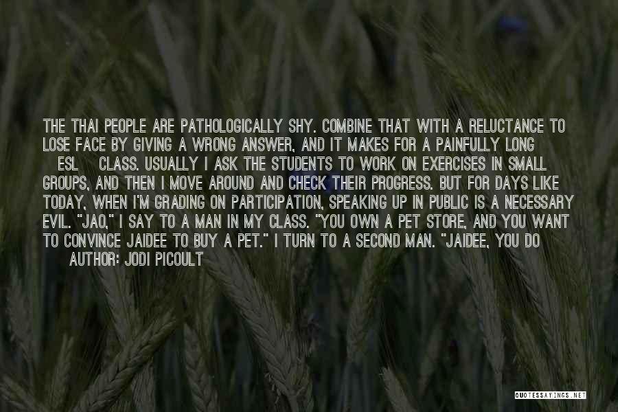 Jodi Picoult Quotes: The Thai People Are Pathologically Shy. Combine That With A Reluctance To Lose Face By Giving A Wrong Answer, And