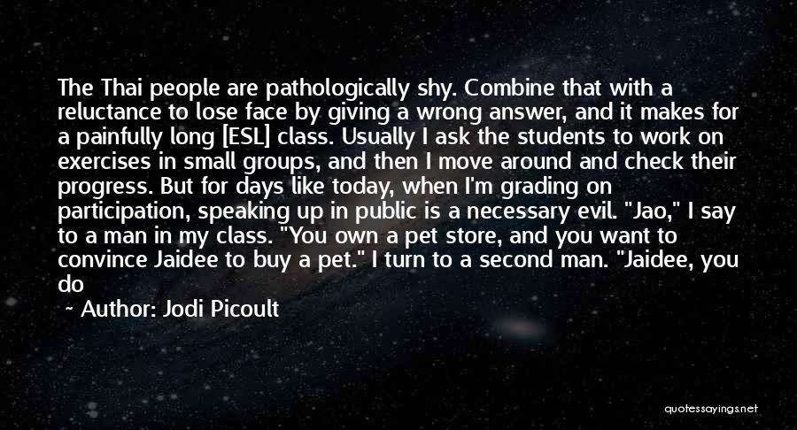 Jodi Picoult Quotes: The Thai People Are Pathologically Shy. Combine That With A Reluctance To Lose Face By Giving A Wrong Answer, And