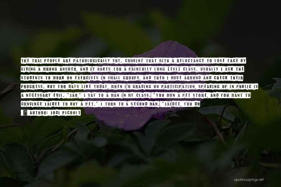 Jodi Picoult Quotes: The Thai People Are Pathologically Shy. Combine That With A Reluctance To Lose Face By Giving A Wrong Answer, And