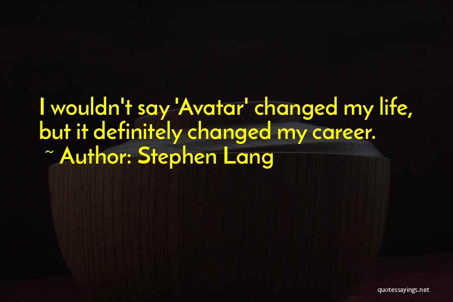 Stephen Lang Quotes: I Wouldn't Say 'avatar' Changed My Life, But It Definitely Changed My Career.