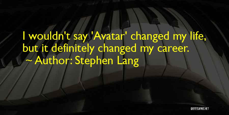 Stephen Lang Quotes: I Wouldn't Say 'avatar' Changed My Life, But It Definitely Changed My Career.