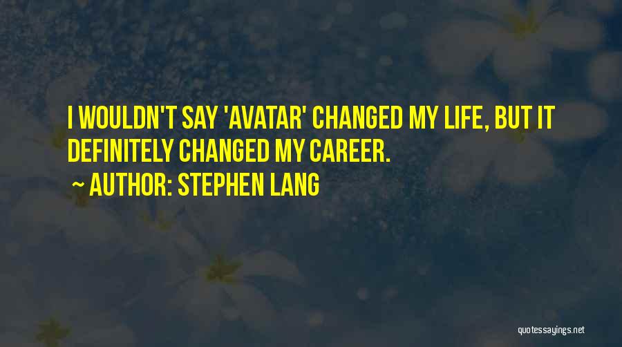 Stephen Lang Quotes: I Wouldn't Say 'avatar' Changed My Life, But It Definitely Changed My Career.