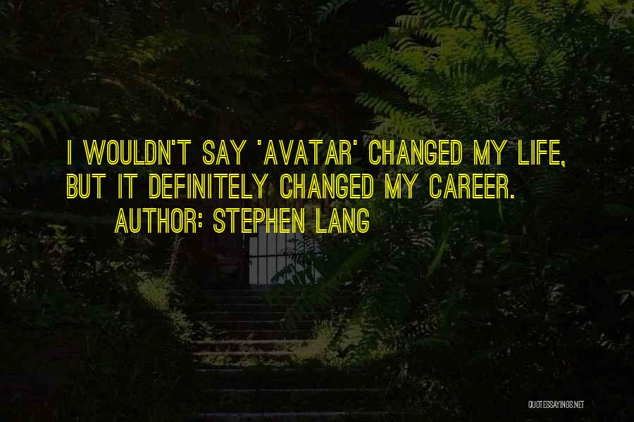 Stephen Lang Quotes: I Wouldn't Say 'avatar' Changed My Life, But It Definitely Changed My Career.