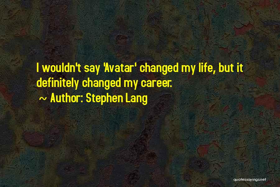 Stephen Lang Quotes: I Wouldn't Say 'avatar' Changed My Life, But It Definitely Changed My Career.