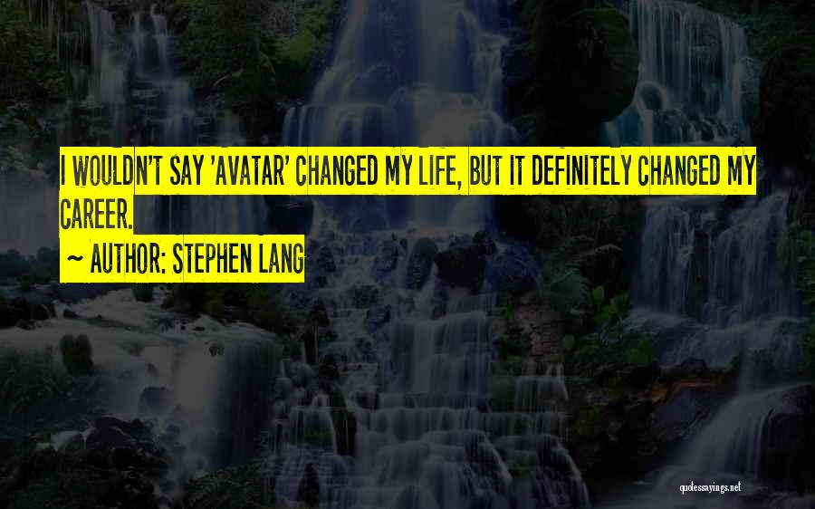 Stephen Lang Quotes: I Wouldn't Say 'avatar' Changed My Life, But It Definitely Changed My Career.