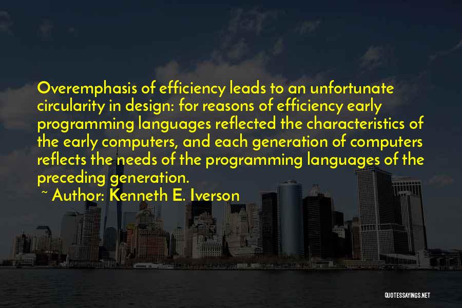 Kenneth E. Iverson Quotes: Overemphasis Of Efficiency Leads To An Unfortunate Circularity In Design: For Reasons Of Efficiency Early Programming Languages Reflected The Characteristics