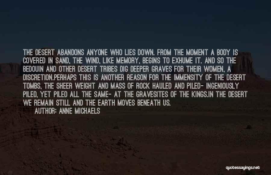 Anne Michaels Quotes: The Desert Abandons Anyone Who Lies Down. From The Moment A Body Is Covered In Sand, The Wind, Like Memory,