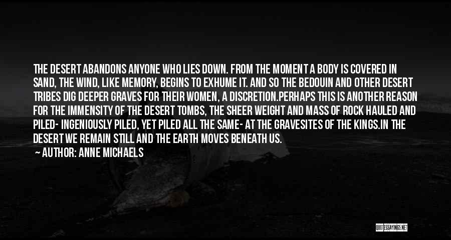 Anne Michaels Quotes: The Desert Abandons Anyone Who Lies Down. From The Moment A Body Is Covered In Sand, The Wind, Like Memory,