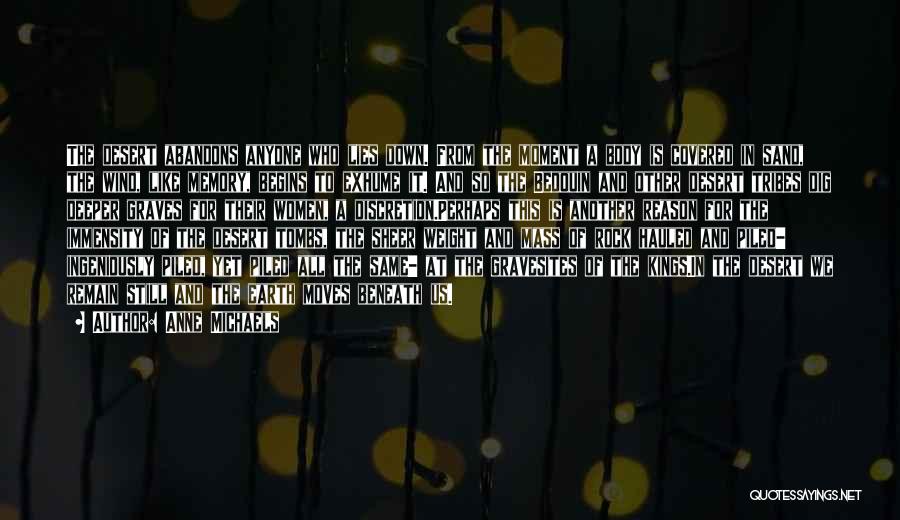 Anne Michaels Quotes: The Desert Abandons Anyone Who Lies Down. From The Moment A Body Is Covered In Sand, The Wind, Like Memory,