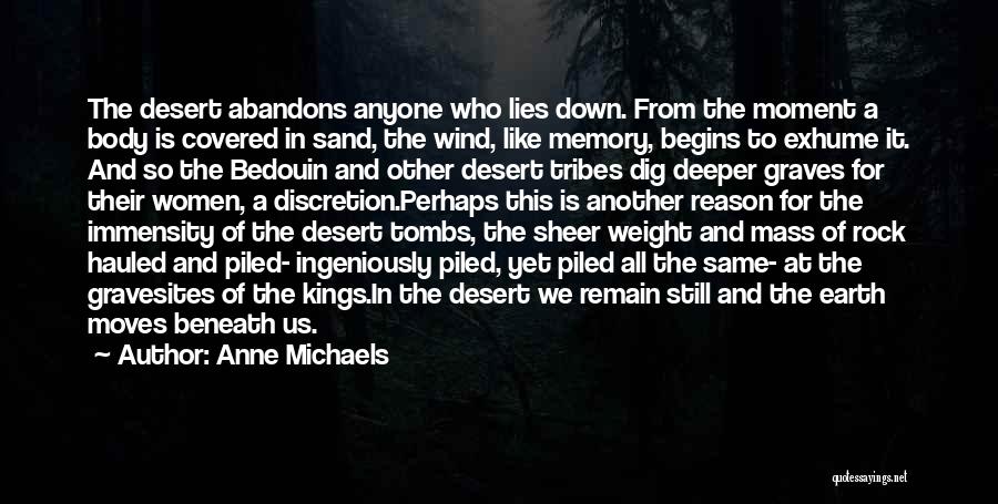 Anne Michaels Quotes: The Desert Abandons Anyone Who Lies Down. From The Moment A Body Is Covered In Sand, The Wind, Like Memory,