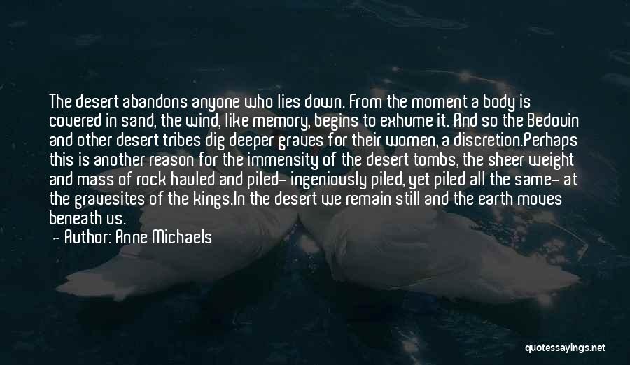 Anne Michaels Quotes: The Desert Abandons Anyone Who Lies Down. From The Moment A Body Is Covered In Sand, The Wind, Like Memory,