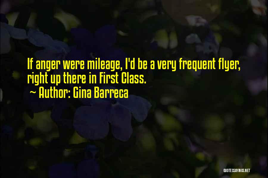 Gina Barreca Quotes: If Anger Were Mileage, I'd Be A Very Frequent Flyer, Right Up There In First Class.